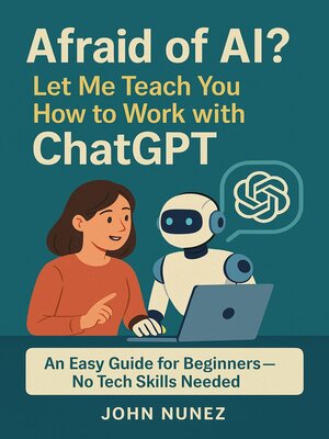 cover image of Afraid of AI?  Let Me Teach You How to Work with ChatGPT